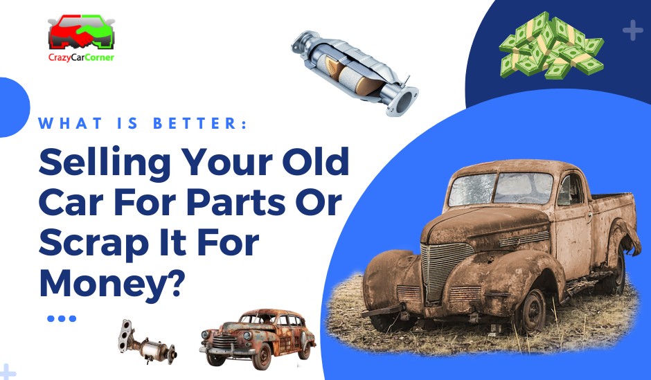 blogs/What Is Better Selling Your Old Car For Parts Or Scrap It For Money (1)